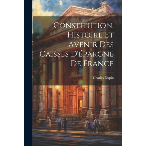 Constitution, Histoire Et Avenir Des Caisses D'épargne De France (Paperback)