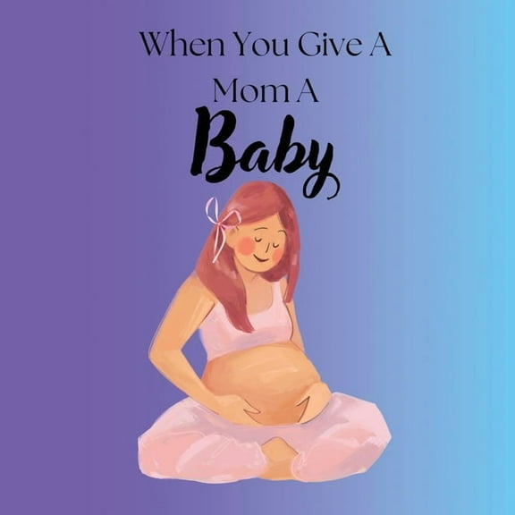 When You Give A Mom A Baby, (Paperback)