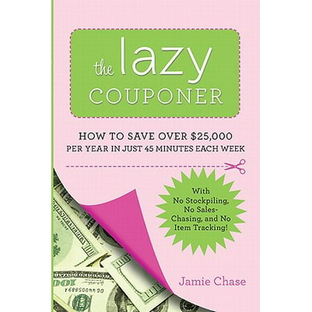 - The Lazy Couponer : How to Save $25,000 Per Year in Just 45 Minutes Per Week with No Stockpiling, No Item Tracking, and No Sales Chasing!