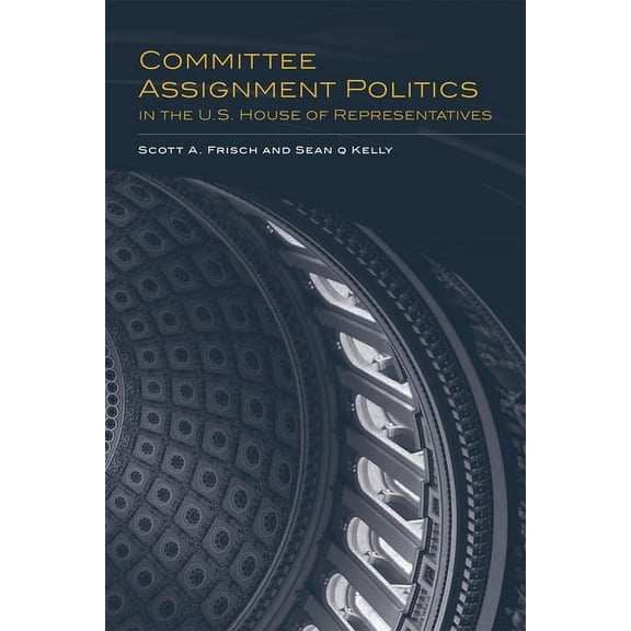 Congressional Studies Committee Assignment Politics in the U.S. House of Representatives: Volume 5, Book 5, (Hardcover)