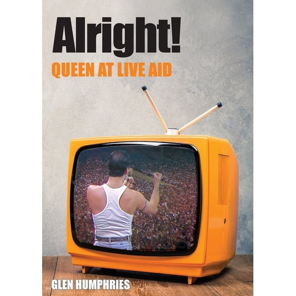 Alright!: Queen at Live Aid, (Paperback)