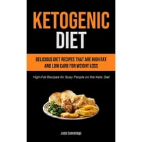 Ketogenic Diet: Delicious Diet Recipes That Are High Fat And Low Carb For Weight Loss (High-fat Recipes For Busy People , (Paperback)