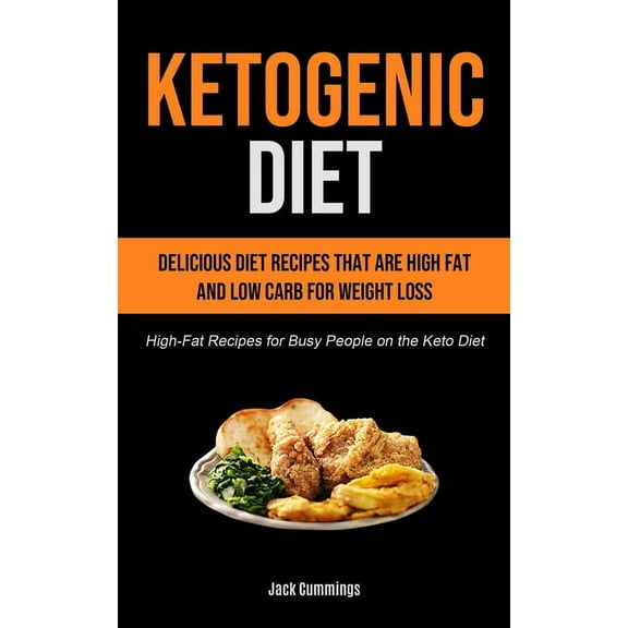 Ketogenic Diet: Delicious Diet Recipes That Are High Fat And Low Carb For Weight Loss (High-fat Recipes For Busy People , (Paperback)