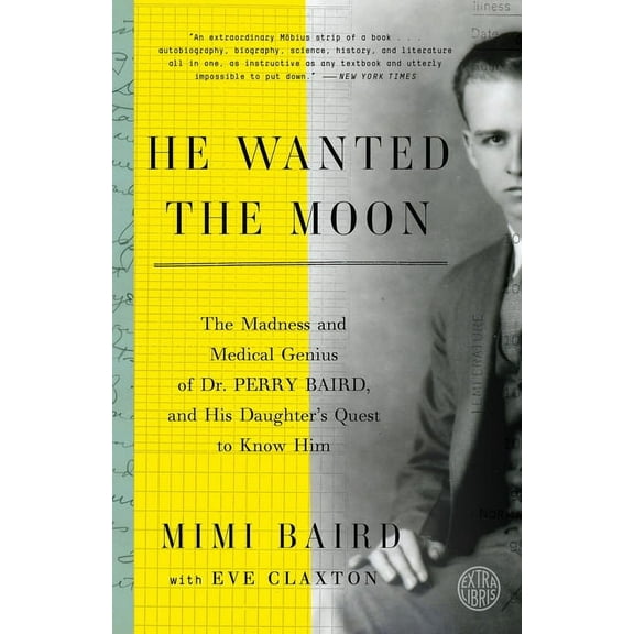 He Wanted the Moon: The Madness and Medical Genius of Dr. Perry Baird, and His Daughter's Quest to Know Him, (Paperback)