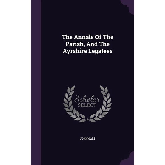 The Annals Of The Parish, And The Ayrshire Legatees (Hardcover)