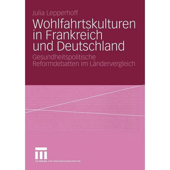 Wohlfahrtskulturen in Frankreich Und Deutschland: Gesundheitspolitische Reformdebatten Im LÃ¤ndervergleich, (Paperback)