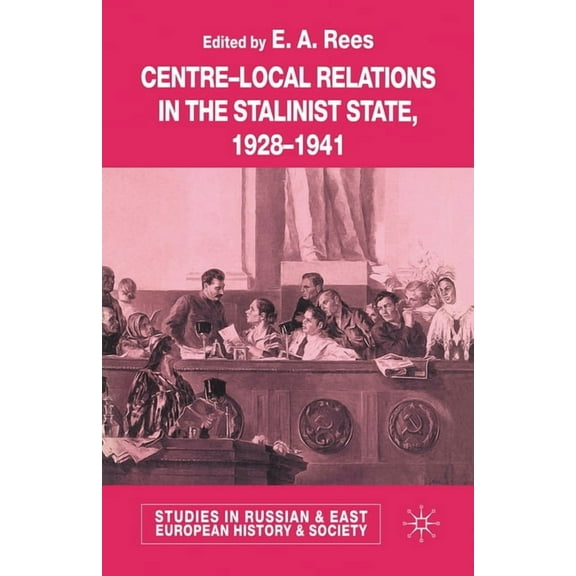 Studies in Russian and East European His Centre-Local Relations in the Stalinist State, 1928-1941, (Paperback)