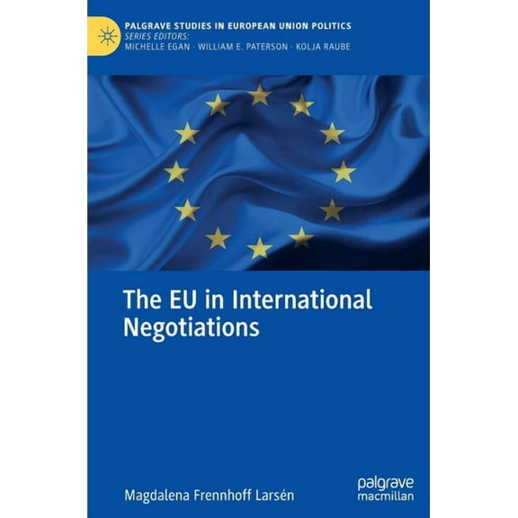 Palgrave Studies in European Union Polit The EU in International Negotiations, (Hardcover)
