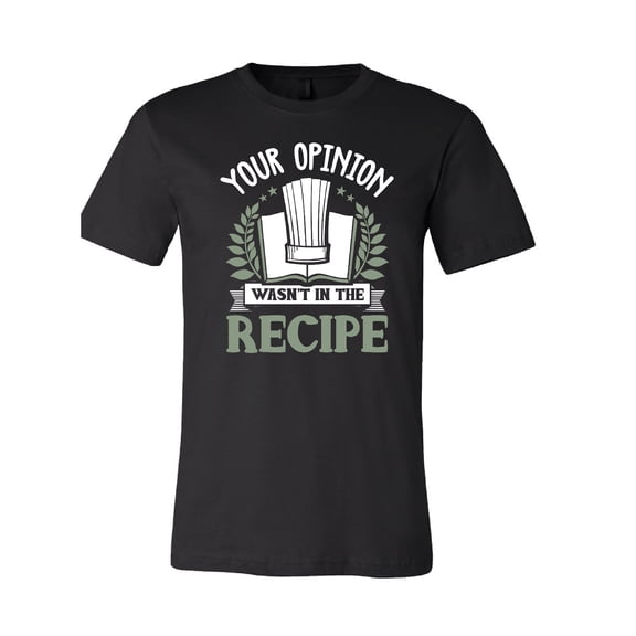 Your Opinion Wasn't in the Recipe T-Shirt