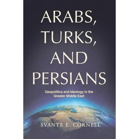 Arabs, Turks, and Persians: Geopolitics and Ideology in the Greater Middle East, (Paperback)