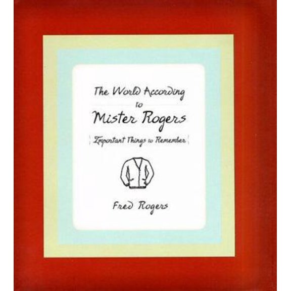 Pre-Owned The World According to Mister Rogers: Important Things to Remember (Hardcover) 1401301061 9781401301064