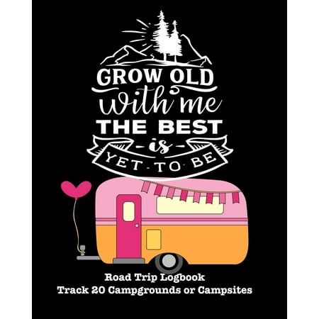 Grow Old with Me the Best Is Yet to Be: Glamping, Car Camping or RV Travel Logbook Track 20 Campground or Campsite Reservations and Amenities Adventur