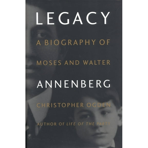 Legacy: A Biography of Moses and Walter Annenberg, (Hardcover)