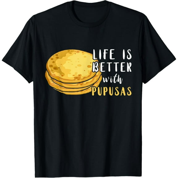 Pupusas Lover Life Is Better El Salvadorian Food Hot Bread T-Shirt