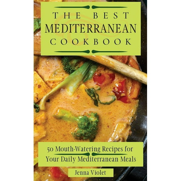 The Best Mediterranean Cookbook: 50 Mouth-Watering Recipes for Your Daily Mediterranean Meals, (Hardcover)