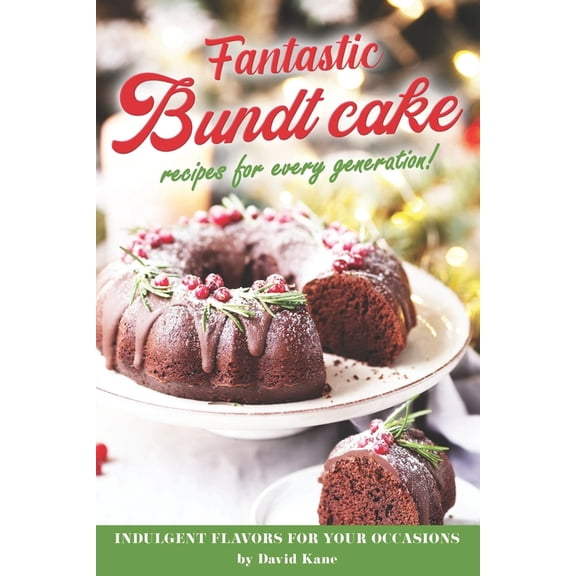 Fantastic Bundt cake recipes for every generation!: Indulgent flavors for your occasions, (Paperback)