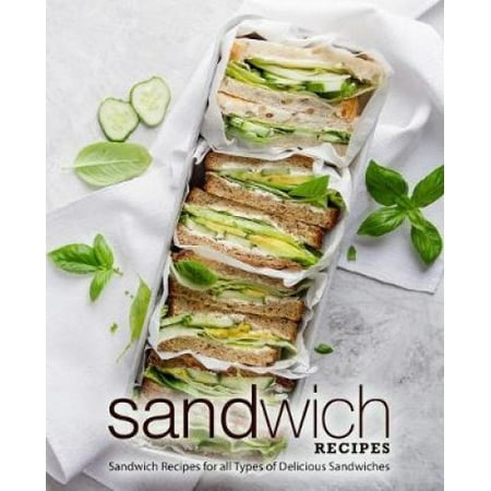 Sandwich Recipes: Sandwich Recipes for all Types of Delicious ...