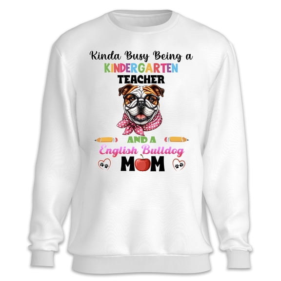 Kinda Busy Being Kindergarten Teacher and Bulldog Mom Sweatshirt Unisex Merch Dog Lover Gifts Idea - 02005