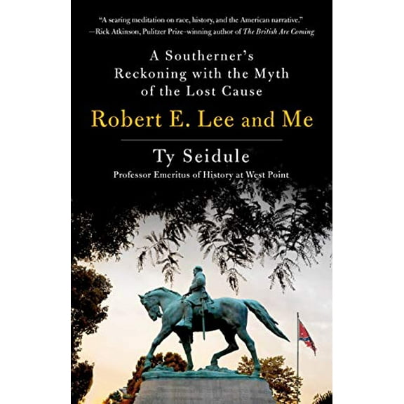 Robert E. Lee and Me : A Southerner's Reckoning with the Myth of the Lost Cause (Hardcover)