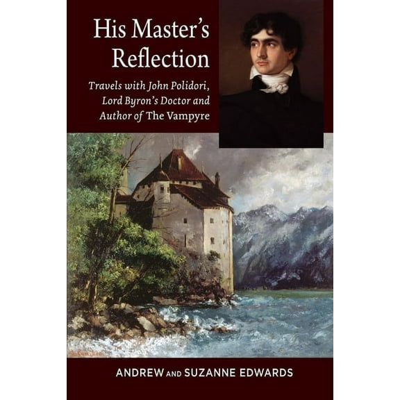 His Masters Reflection: Travels with John Polidori, Lord Byrons Doctor and Author of the Vampyre, (Paperback)