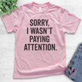 thumbnail image 2 of Kids Sorry I Wasn't Paying Attention T-shirt, Youth Kids Boy Girl T-Shirt, Funny Sarcastic Sassy T-shirt, Light Pink, X-Small, 2 of 4