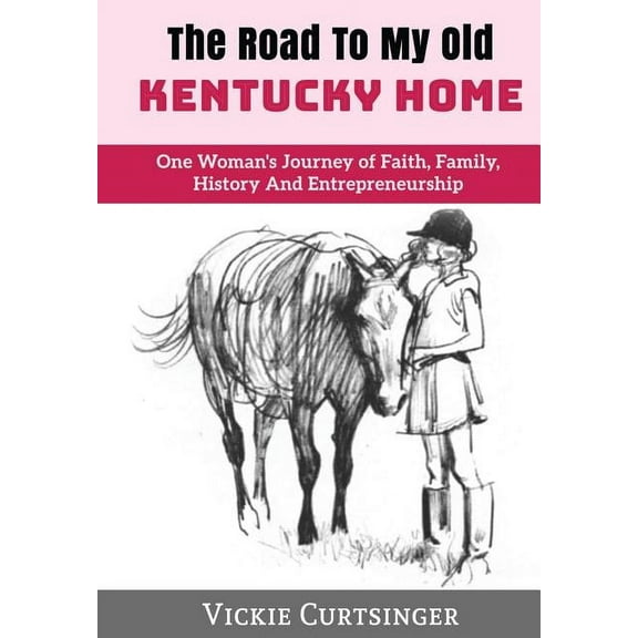 The Road to My Old Kentucky Home : One Woman's Journey of Faith, Family, History And Entrepreneurship (Hardcover)