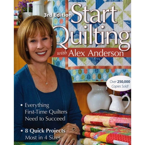 Pre-Owned Start Quilting with Alex Anderson, 3rd Edition: Everything First-Time Quilters Need to Succeed - 8 Quick Projects-Most in 4 Sizes (Paperback) 1571208127 9781571208125