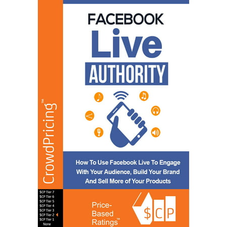 Facebook Live Authority: How to Use Facebook Live to Engage With Your Audience, Build Your Brand and Sell More of Your Products! -