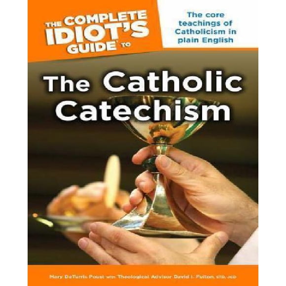 The Complete Idiot's Guide to the Catholic Catechism