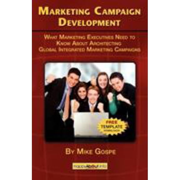 Pre-Owned Marketing Campaign Development: What Marketing Executives Need to Know About Architecting Global Integrated Marketing Campaigns (Paperback) 1600050778 9781600050770