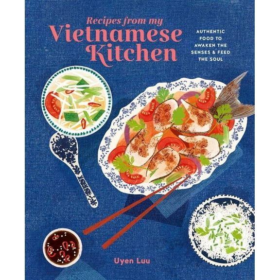 Recipes from My Vietnamese Kitchen: Authentic Food to Awaken the Senses & Feed the Soul, (Hardcover)