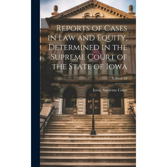 Reports of Cases in Law and Equity, Determined in the Supreme Court of the State of Iowa; Volume 24 (Hardcover)