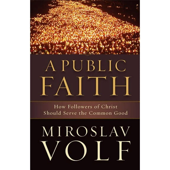 A Public Faith: How Followers of Christ Should Serve the Common Good, (Paperback)