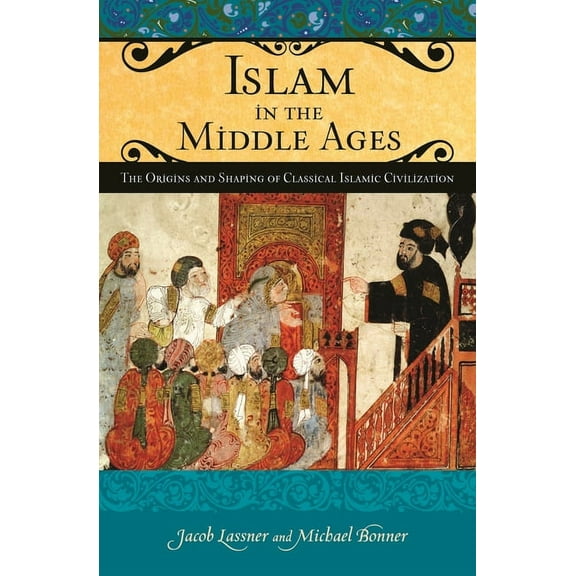 Praeger the Middle Ages Islam in the Middle Ages: The Origins and Shaping of Classical Islamic Civilization, (Hardcover)