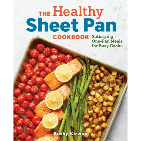 The Healthy Sheet Pan Cookbook : Satisfying One-Pan Meals for Busy