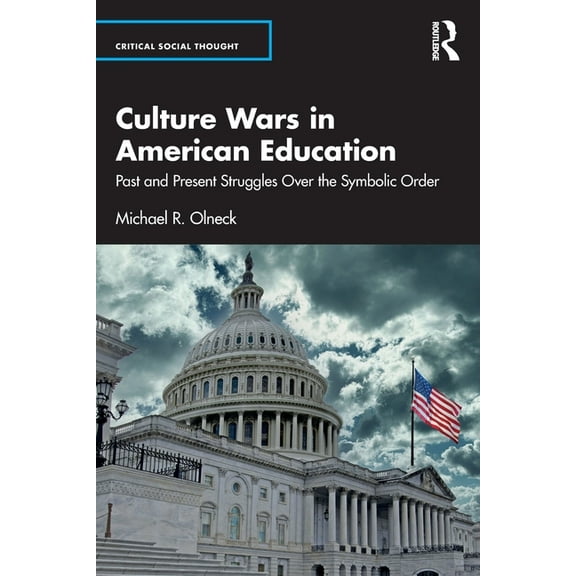 Critical Social Thought: Culture Wars in American Education: Past and Present Struggles Over the Symbolic Order (Paperback)