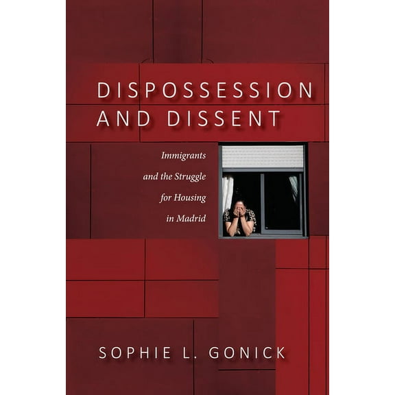 Dispossession and Dissent: Immigrants and the Struggle for Housing in Madrid (Hardcover)