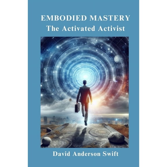 Embodied Mastery, The Activated Activist, (Paperback)