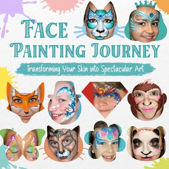 Face Painting Journey: Transforming Your Skin into Spectacular Art, (Paperback)