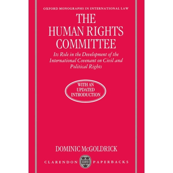 Oxford Monographs in International Law The Human Rights Committee: Its Role in the Development of the International Covenant on Civil and Political Rights, (Paperback)