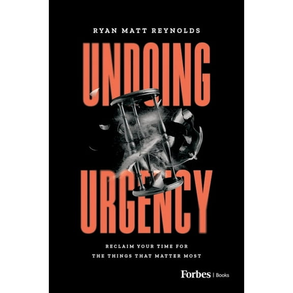 Ryan Matt Reynolds: Undoing Urgency: Reclaim Your Time for the Things That Matter Most (Hardcover)