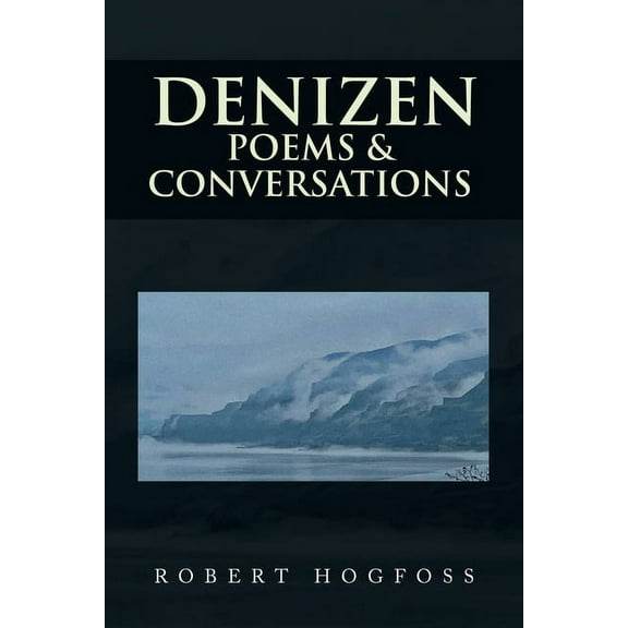 Denizen: Poems & Conversations -- Robert Hogfoss