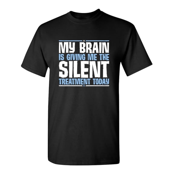 My Brain Is Giving Me The Silent Treatment Today Sarcastic Humor Graphic Novelty Funny Tall T Shirt