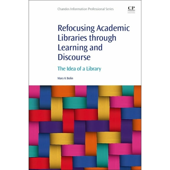 Chandos Information Professional Refocusing Academic Libraries Through Learning and Discourse: The Idea of a Library, (Paperback)