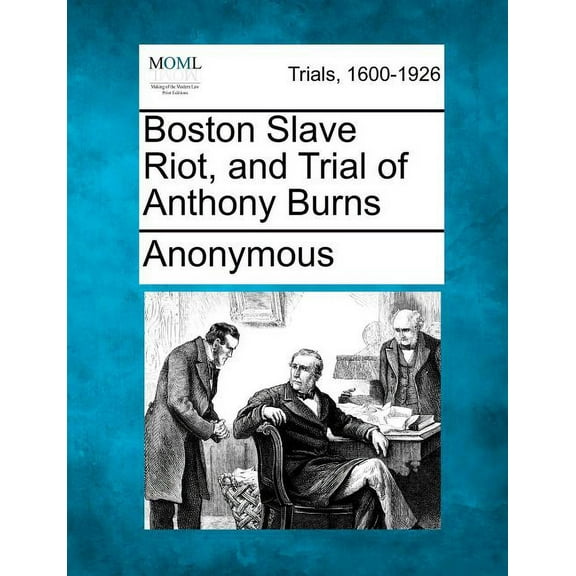 Boston Slave Riot, and Trial of Anthony Burns
