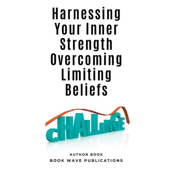 Harnessing Your Inner Strength Overcoming Limiting Beliefs, (Paperback)