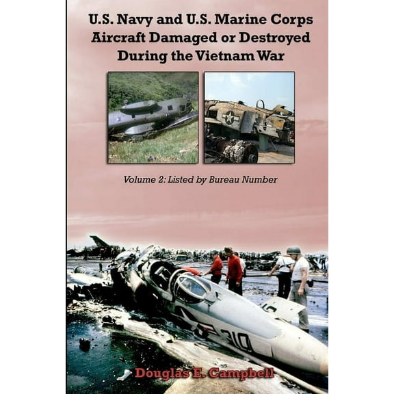 U.S. Navy and U.S. Marine Corps Aircraft Damaged or Destroyed During the Vietnam War. Volume 2: Listed by Bureau Number (Paperback)