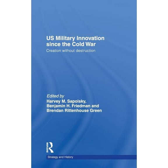 Strategy and History US Military Innovation since the Cold War: Creation Without Destruction, (Hardcover)