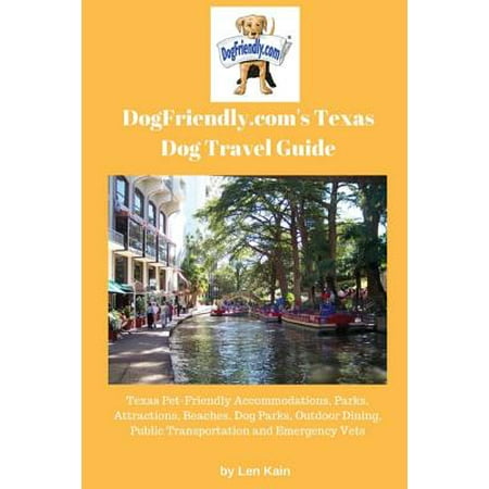 Dogfriendly.Com's Texas Dog Travel Guide : Texas Pet-Friendly Accommodations, Parks, Attractions, Beaches, Dog Parks, Outdoor Dining, Public Transportation and Emergency (Best Public Transportation In California)