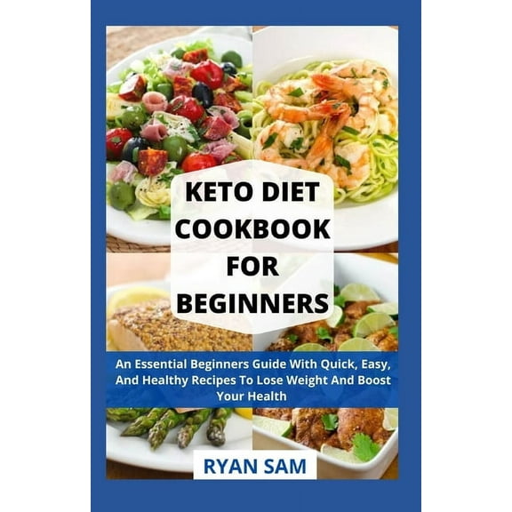 Keto Diet Cookbook For Beginners: An Essential Beginners Guide With Quick, Easy, And Healthy Recipes To Lose Weight And Boost Your Health (Paperback)